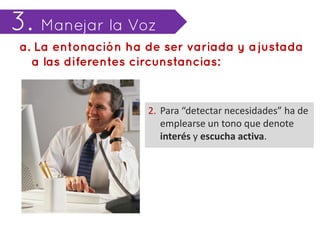 2. Para “detectar necesidades” ha de
   emplearse un tono que denote
   interés y escucha activa.
 