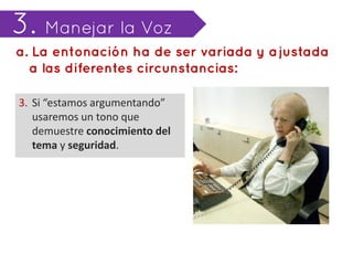 3. Si “estamos argumentando”
   usaremos un tono que
   demuestre conocimiento del
   tema y seguridad.
 