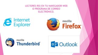 LECTORES RSS EN TU NAVEGADOR WEB
O PROGRAMA DE CORREO
ELECTRÓNICO.
 
