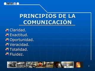 8
PRINCIPIOS DE LA
COMUNICACIÓN
Claridad.
Exactitud.
Oportunidad.
Veracidad.
Totalidad.
Fluidez.
 