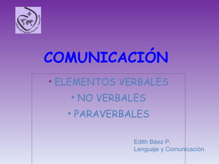 COMUNICACIÓN ,[object Object],[object Object],[object Object],Edith Báez P. Lenguaje y Comunicación. 