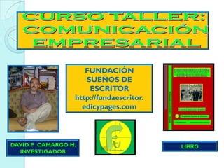 FUNDACIÓN
                     SUEÑOS DE
                      ESCRITOR
                  http://fundaescritor.
                    edicypages.com




DAVID F. CAMARGO H.                       LIBRO
  INVESTIGADOR
 