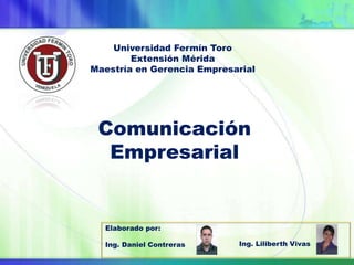 Universidad Fermín Toro
Extensión Mérida
Maestría en Gerencia Empresarial
Comunicación
Empresarial
Ing. Liliberth Vivas
Elaborado por:
Ing. Daniel Contreras
 