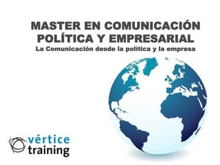 MASTER EN COMUNICACIÓN
 POLÍTICA Y EMPRESARIAL
La Comunicación desde la política y la empresa
 
