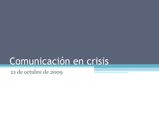 Comunicación en crisis 21 de octubre de 2009 