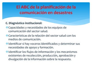 El ABC de la planificación de la
comunicación en desastres
C. Diagnóstico institucional:
Capacidades y necesidades de los...