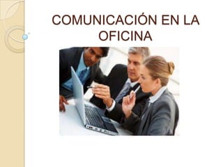 COMUNICACIÓN EN LA
OFICINA
 