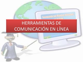 HERRAMIENTAS DE
COMUNICACIÓN EN LÍNEA
 