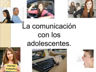 La comunicación
     con los
 adolescentes.
 