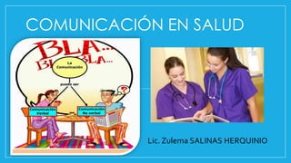 COMUNICACIÓN EN SALUD
Lic. Zulema SALINAS HERQUINIO
 