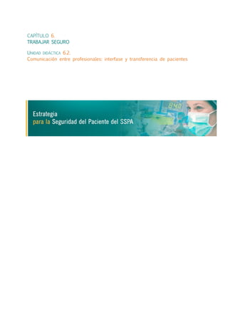 CAPÍTULO 6.
TRABAJAR SEGURO
UNIDAD DIDÁCTICA 6.2.
Comunicación entre profesionales: interfase y transferencia de pacientes
 
