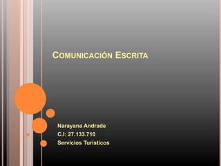 COMUNICACIÓN ESCRITA
Narayana Andrade
C.I: 27.133.710
Servicios Turísticos
 
