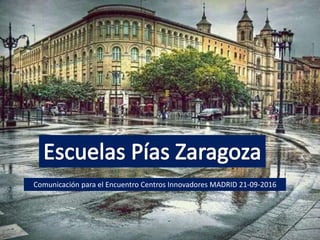 pacolagraba@escolapiosemaus.org
Comunicación para el Encuentro Centros Innovadores MADRID 21-09-2016
 