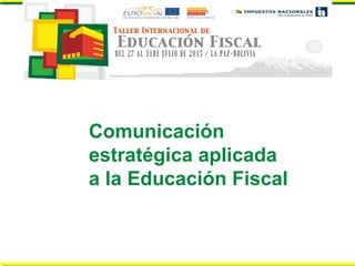 Comunicación
estratégica aplicada
a la Educación Fiscal
 