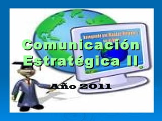 Comunicación Estratégica II Año 2011 