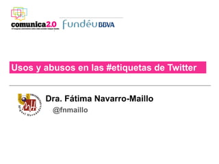 Usos y abusos en las #etiquetas de Twitter


       Dra. Fátima Navarro-Maillo
         @fnmaillo
 