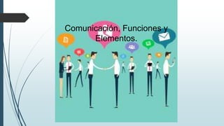 Comunicación, Funciones y
Elementos.
 