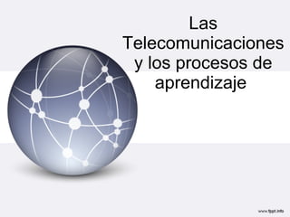 Las Telecomunicaciones y los procesos de aprendizaje  