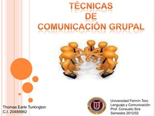 Universidad Fermín Toro
                          Lenguaje y Comunicación
Thomas Earle Turkington   Prof. Consuelo Sira
C.I. 20488982             Semestre 2012/02
 