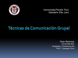 Universidad Fermín Toro
     Cabudare. Edo. Lara




                César Materano
                  CI:10.036.521
        Lenguaje y Comunicación
            Prof.: Consuelo Sira
 