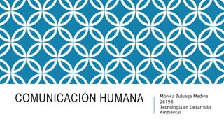 COMUNICACIÓN HUMANA Mónica Zuluaga Medina
26198
Tecnología en Desarrollo
Ambiental
 