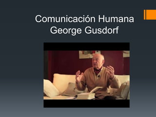 Comunicación Humana
George Gusdorf
 