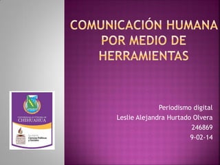 Periodismo digital
Leslie Alejandra Hurtado Olvera
246869
9-02-14

 
