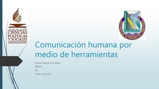 Comunicación humana por
medio de herramientas
Quintil Olimpia Soto Bailon
283447
G5
Tarea 2 periodo 1
 