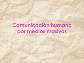 Comunicación humana
por medios masivos

 