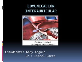 COMUNICACIÓN
           INTERAURICULAR




Estudiante: Gaby Angulo
            Dr.: Lionel Caero
 