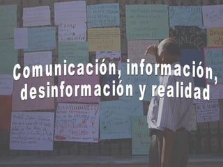 Comunicación, información, desinformación y realidad 