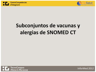 Subconjuntos de vacunas y
 alergias de SNOMED CT




                        InforMed 2012
 