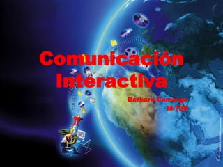 Comunicación
 Interactiva
       Bárbara Camargo
                 M-726
 