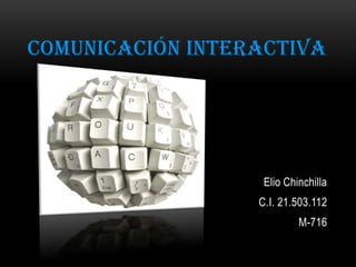 COMUNICACIÓN INTERACTIVA
Elio Chinchilla
C.I. 21.503.112
M-716
 