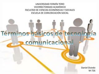 UNIVERSIDAD FERMÍN TORO
VICERRECTORADO ACADÉMICO
FACULTAD DE CIENCIAS ECONÓMICAS Y SOCIALES
ESCUELA DE COMUNICACIÓN SOCIAL
Daniel Oviedo
M-726
 