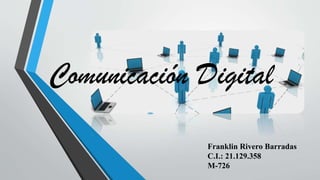 Comunicación Digital
Franklin Rivero Barradas
C.I.: 21.129.358
M-726
 