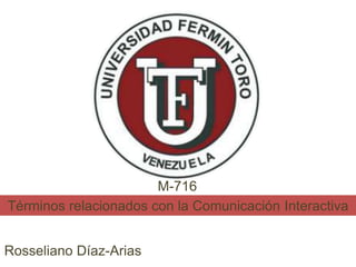 M-716
Términos relacionados con la Comunicación Interactiva
Rosseliano Díaz-Arias
 