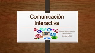 Comunicación
Interactiva
Alumna: Mayra Arreche
CI:25.653.846
Sección: M726
 