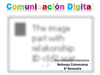 Belianys Colmenárez
6º Semestre
Comunicación Interactiva
 