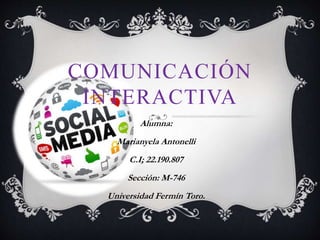 COMUNICACIÓN
INTERACTIVA
Alumna:
Marianyela Antonelli
C.I; 22.190.807
Sección: M-746
Universidad Fermín Toro.
 