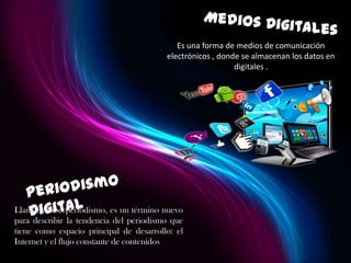 Es una forma de medios de comunicación
electrónicos , donde se almacenan los datos en
digitales .

Llamado ciberperiodismo, es un término nuevo
para describir la tendencia del periodismo que
tiene como espacio principal de desarrollo: el
Internet y el flujo constante de contenidos

 