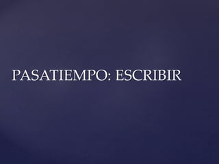 PASATIEMPO: ESCRIBIR
 