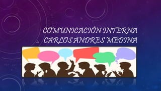 COMUNICACIÓN INTERNA 
CARLOS ANDRES MEDINA 
 