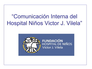 “Comunicación Interna del
Hospital Niños Victor J. Vilela”
 