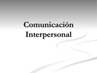 Comunicación Interpersonal 