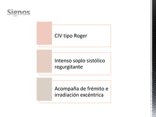 CIV tipo Roger 
Intenso soplo sistólico 
regurgitante 
Acompaña de frémito e 
irradiación excéntrica 
 