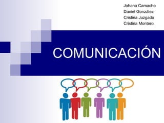 COMUNICACIÓN
Johana Camacho
Daniel González
Cristina Juzgado
Cristina Montero
 