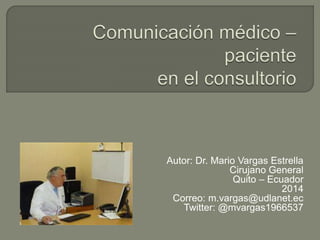 Autor: Dr. Mario Vargas Estrella 
Cirujano General 
Quito – Ecuador 
2014 
Correo: m.vargas@udlanet.ec 
Twitter: @mvargas1966537 
 