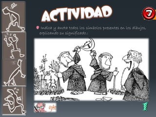 Indica y anota todos los símbolos presentes en los dibujos,
explicando su significado.:
 