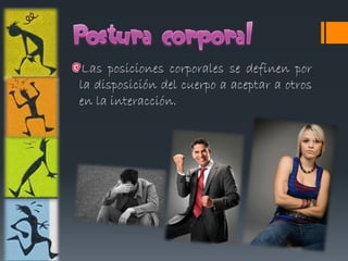 Las posiciones corporales se definen por
la disposición del cuerpo a aceptar a otros
en la interacción.
 